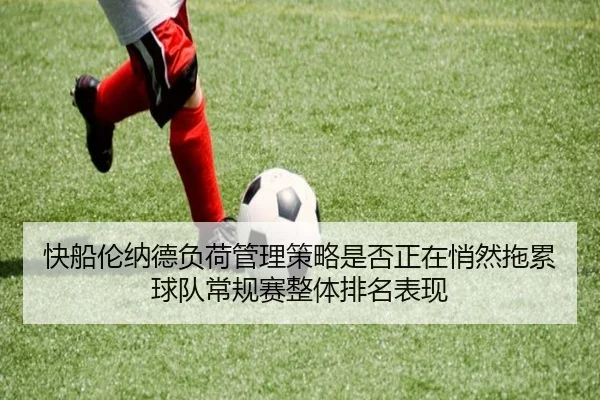 快船伦纳德负荷管理策略是否正在悄然拖累球队常规赛整体排名表现